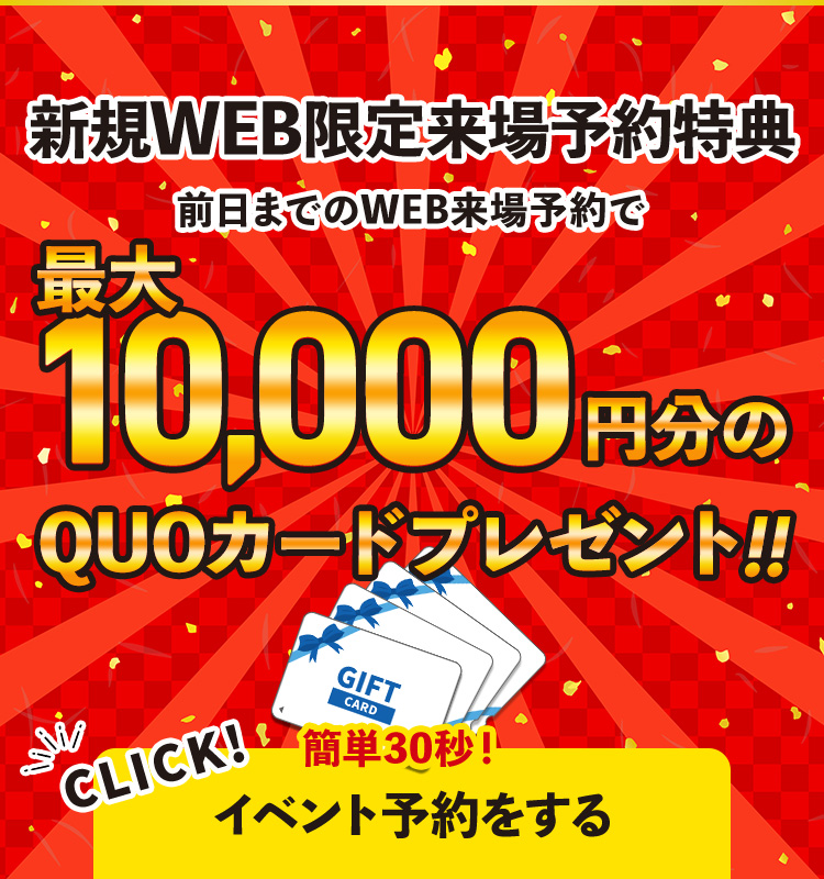 WEB限定来場予約特典 前日までのWEB来場予約で最大10,000円分プレゼント!