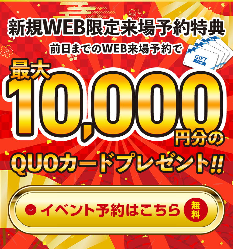 WEB限定来場予約特典 前日までのWEB来場予約で最大10,000円分プレゼント!